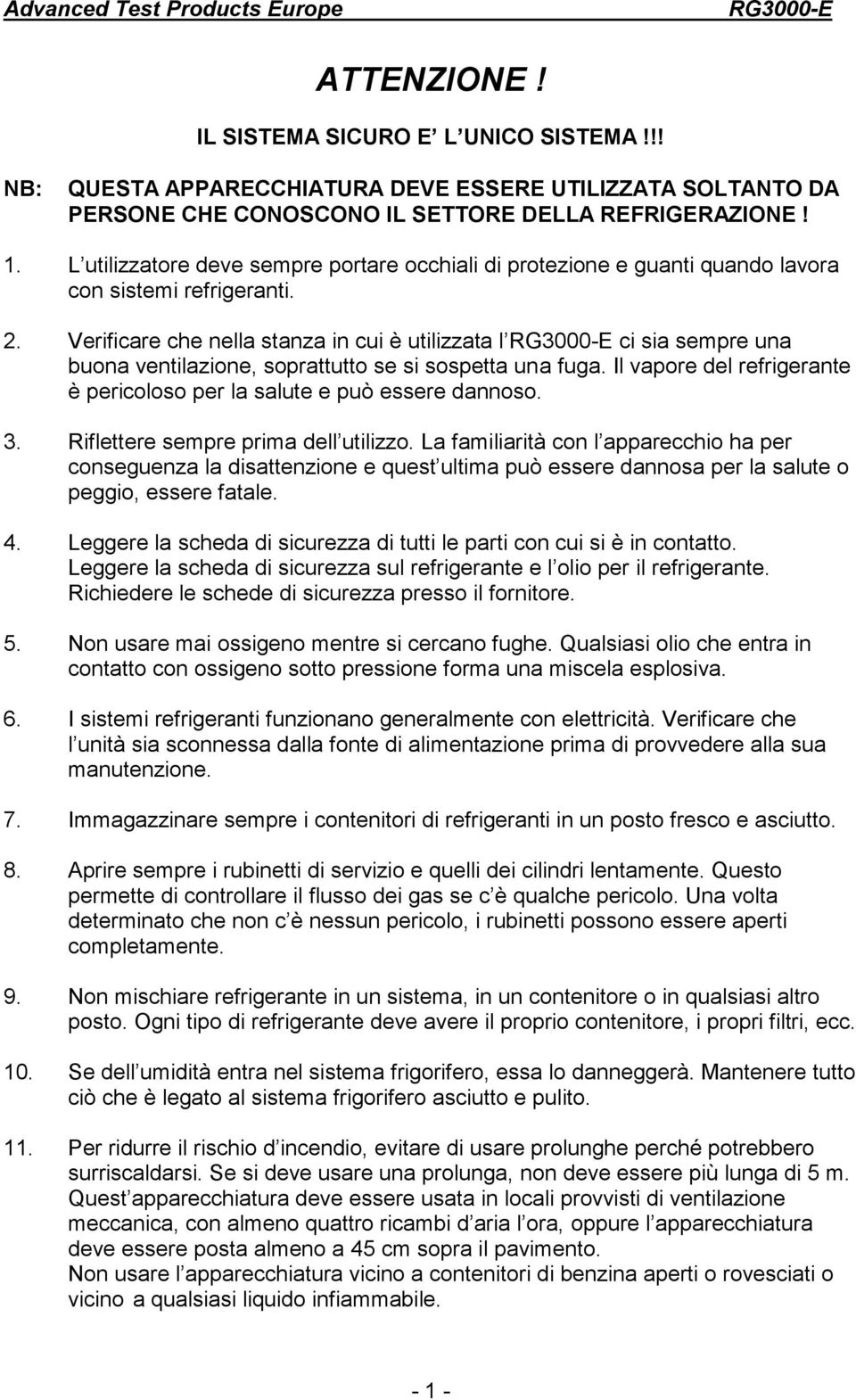 Verificare che nella stanza in cui è utilizzata l ci sia sempre una buona ventilazione, soprattutto se si sospetta una fuga. Il vapore del refrigerante è pericoloso per la salute e può essere dannoso.