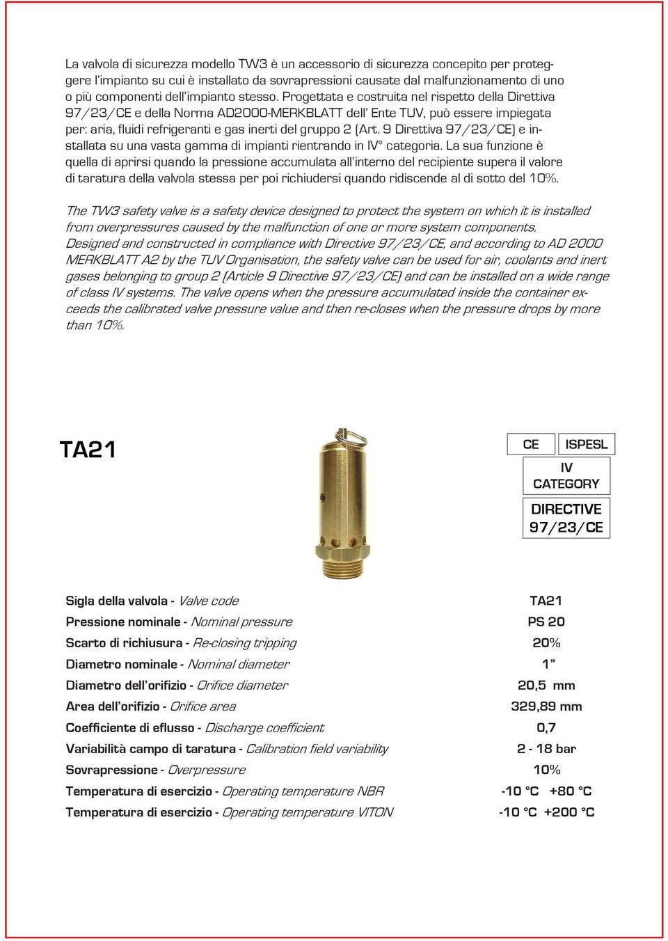 Progettata e costruita nel rispetto della Direttiva 9//CE e della Norma AD000-MERKBLATT dell Ente TUV, può essere impiegata per: aria, fluidi refrigeranti e gas inerti del gruppo (Art.