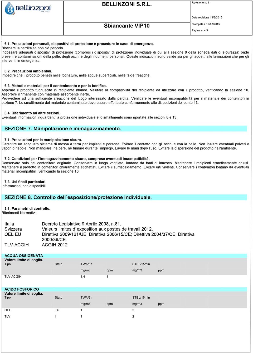 occhi e degli indumenti personali. Queste indicazioni sono valide sia per gli addetti alle lavorazioni che per gli interventi in emergenza. 6.2. Precauzioni ambientali.