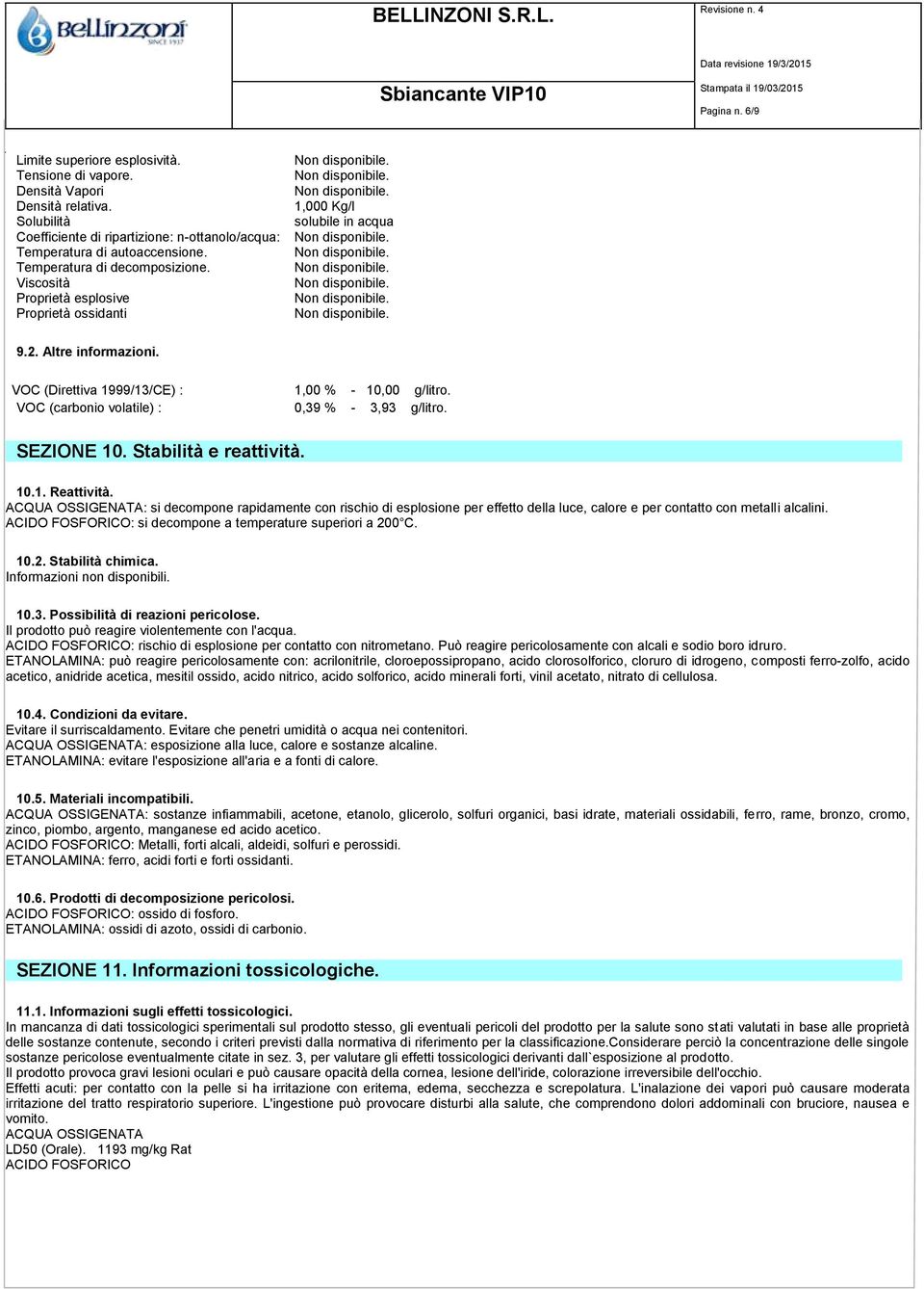 Viscosità Proprietà esplosive Proprietà ossidanti 9.2. Altre informazioni. VOC (Direttiva 1999/13/CE) : 1,00 % - 10,00 g/litro. VOC (carbonio volatile) : 0,39 % - 3,93 g/litro. SEZIONE 10.