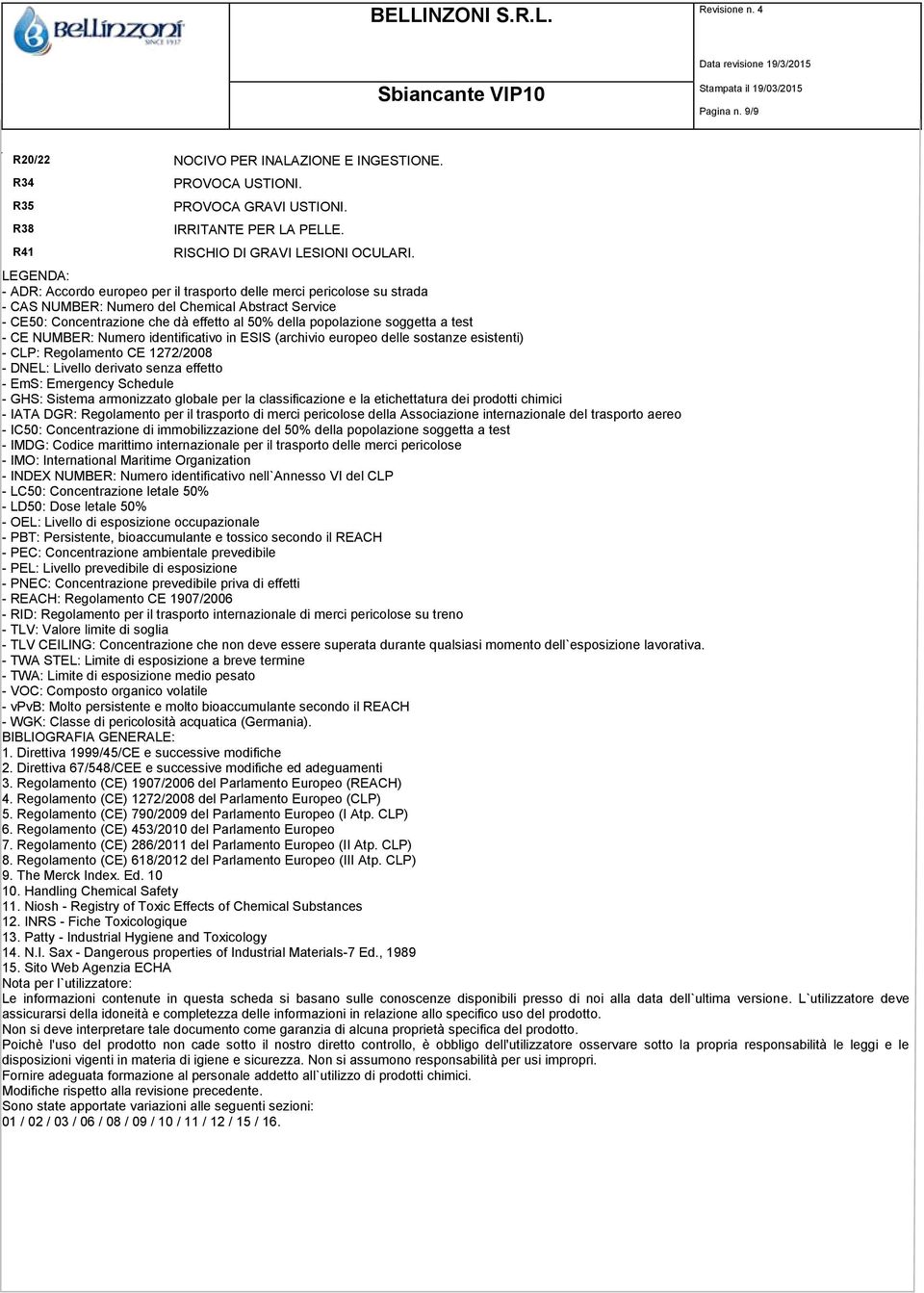 soggetta a test - CE NUMBER: Numero identificativo in ESIS (archivio europeo delle sostanze esistenti) - CLP: Regolamento CE 1272/2008 - DNEL: Livello derivato senza effetto - EmS: Emergency Schedule