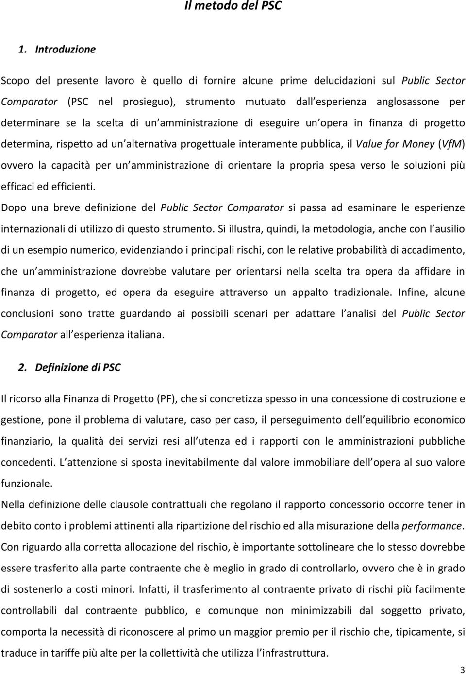 se la scelta di un amministrazione di eseguire un opera in finanza di progetto determina, rispetto ad un alternativa progettuale interamente pubblica, il Value for Money (VfM) ovvero la capacità per