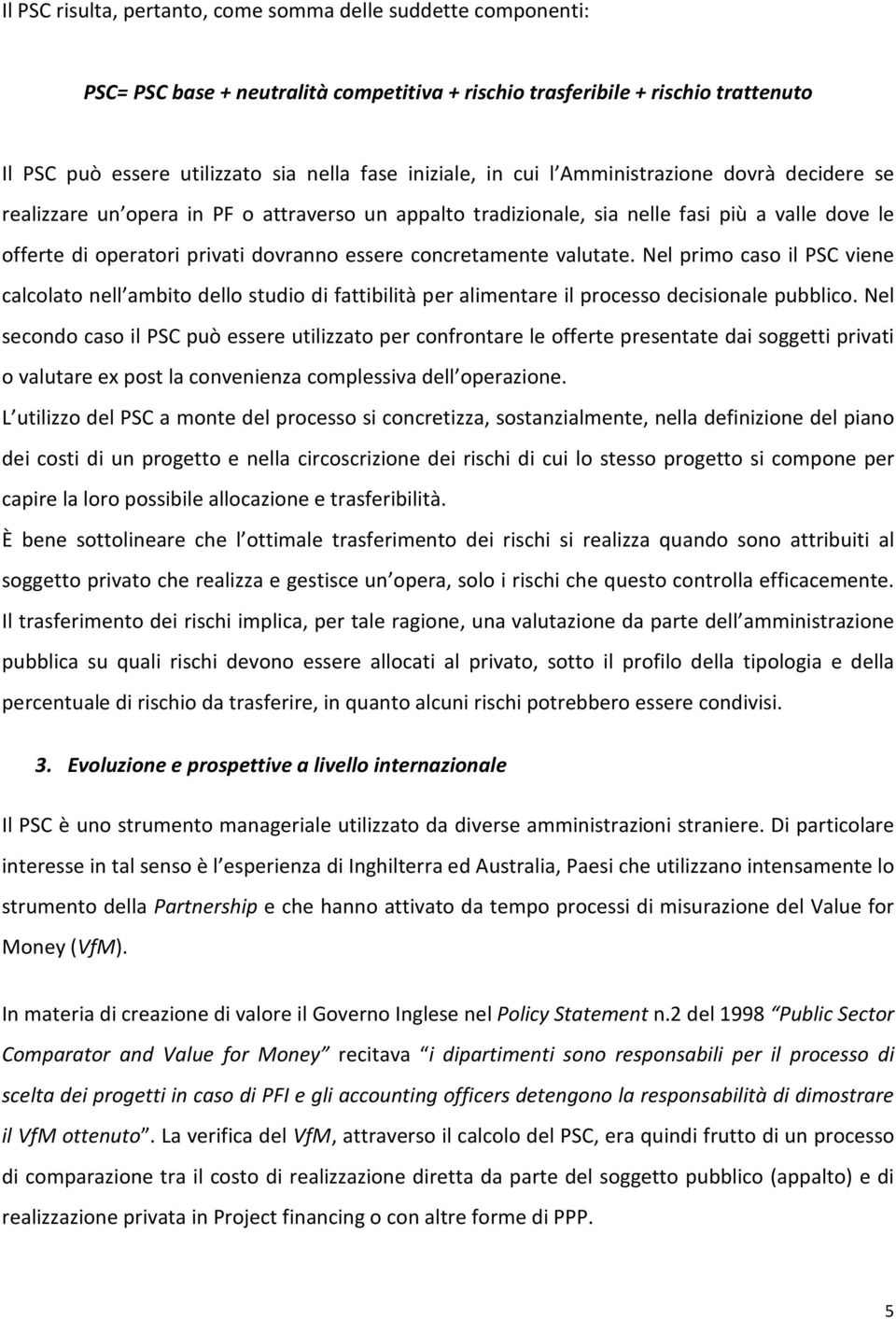 concretamente valutate. Nel primo caso il PSC viene calcolato nell ambito dello studio di fattibilità per alimentare il processo decisionale pubblico.