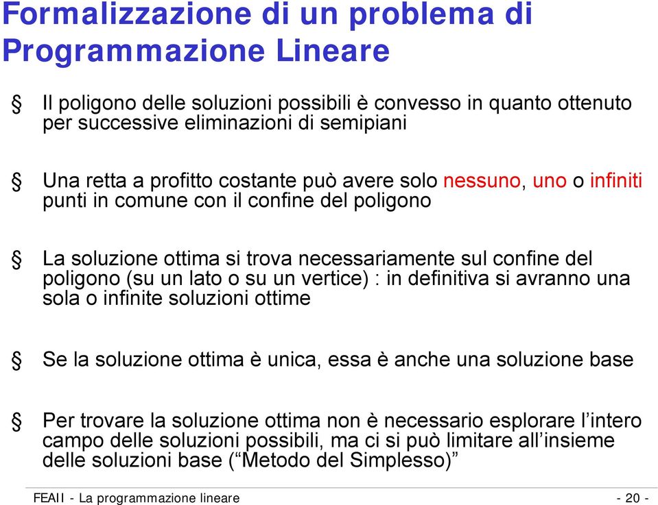 lato o su un vertice) : in definitiva si avranno una sola o infinite soluzioni ottime Se la soluzione ottima è unica, essa è anche una soluzione base Per trovare la soluzione ottima