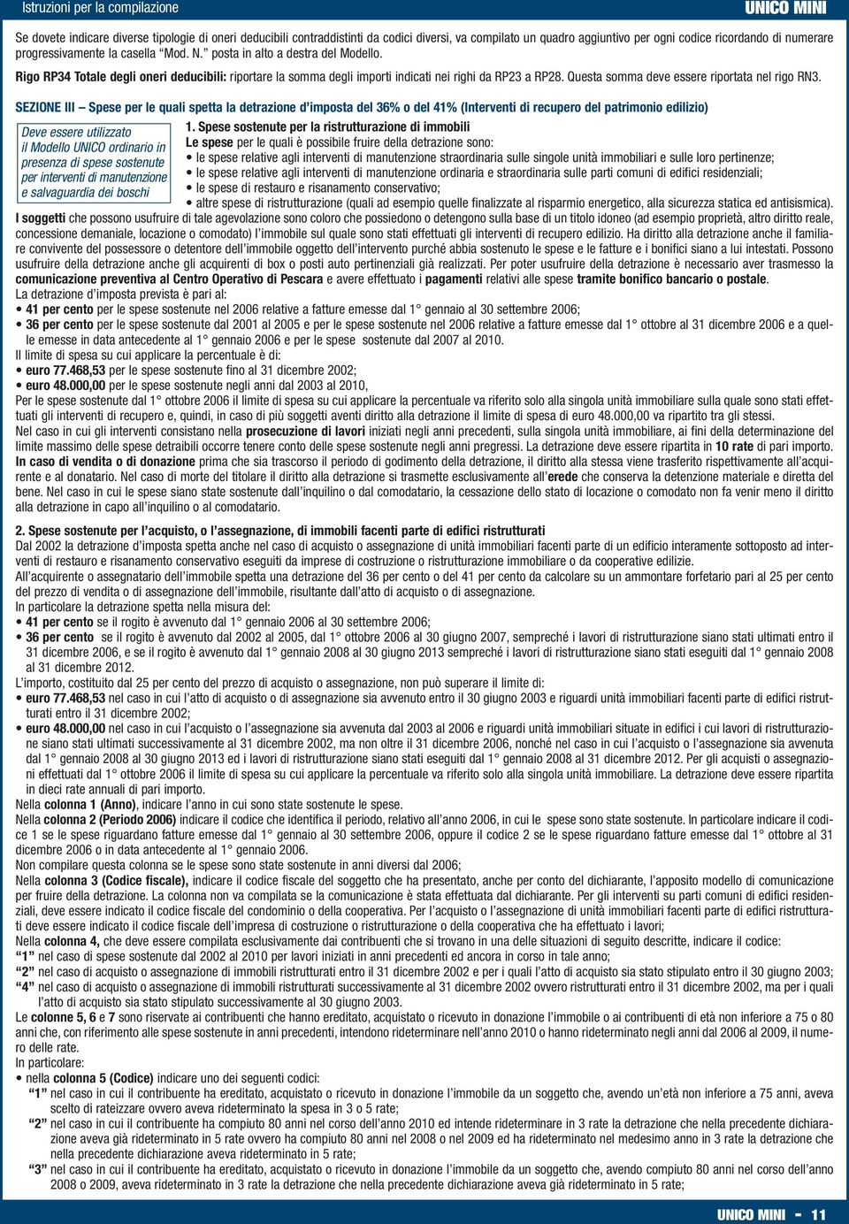 SEZIONE III Spese per le quali spetta la detrazione d imposta del 36% o del 41% (Interventi di recupero del patrimonio edilizio) Deve essere utilizzato il Modello UNICO ordinario in presenza di spese