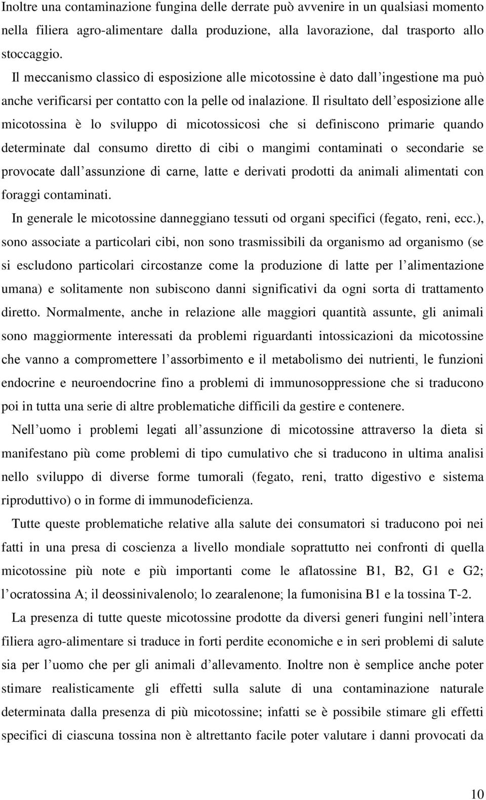 Il risultato dell esposizione alle micotossina è lo sviluppo di micotossicosi che si definiscono primarie quando determinate dal consumo diretto di cibi o mangimi contaminati o secondarie se