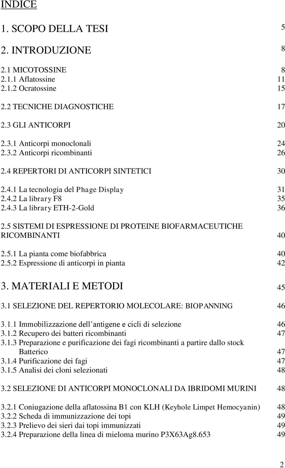 5 SISTEMI DI ESPRESSIONE DI PROTEINE BIOFARMACEUTICHE RICOMBINANTI 40 2.5.1 La pianta come biofabbrica 40 2.5.2 Espressione di anticorpi in pianta 42 3. MATERIALI E METODI 45 3.