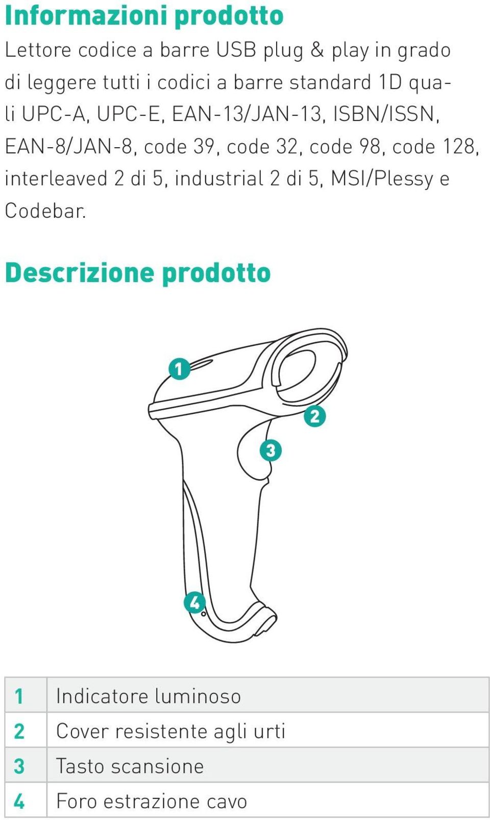 code 98, code 128, interleaved 2 di 5, industrial 2 di 5, MSI/Plessy e Codebar.