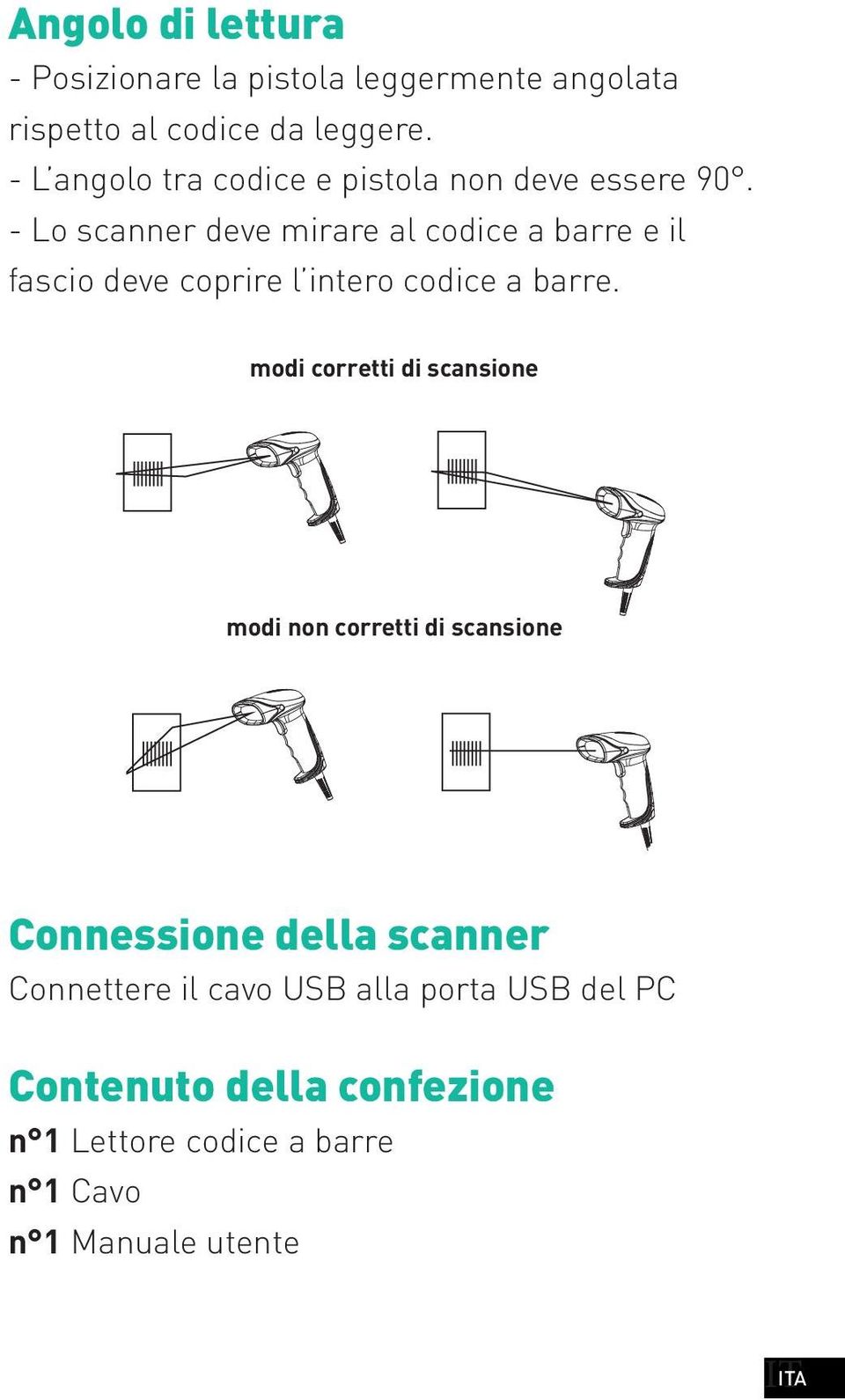 - Lo scanner deve mirare al codice a barre e il fascio deve coprire l intero codice a barre.