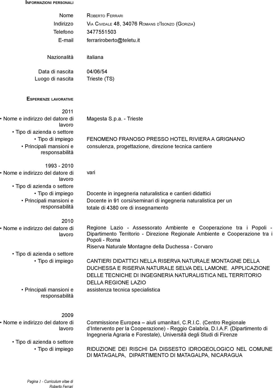 ionalità italiana Data di nascita 04/06/54 Luogo di nascita Trieste (TS) ESPERIENZE LAVORATIVE 2011 1993-2010 2010 Magesta S.p.a. - Trieste FENOMENO FRANOSO PRESSO HOTEL RIVIERA A GRIGNANO