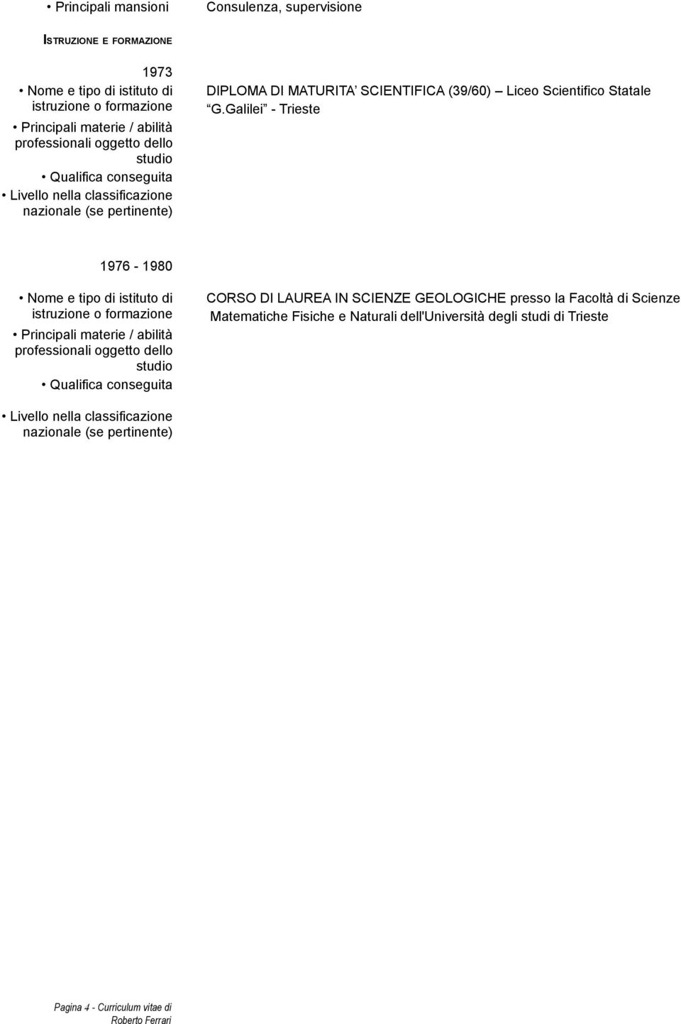 Galilei - Trieste 1976-1980 Nome e tipo di istituto di istruzione o formazione Principali materie / abilità professionali oggetto dello studio Qualifica conseguita CORSO DI LAUREA