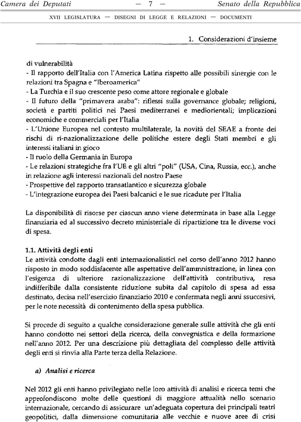 peso come attore regionale e globale - D futuro della "primavera araba": riflessi sulla govemance globale; religioni, società e partiti politici nei Paesi mediterranei e mediorientali; implicazioni