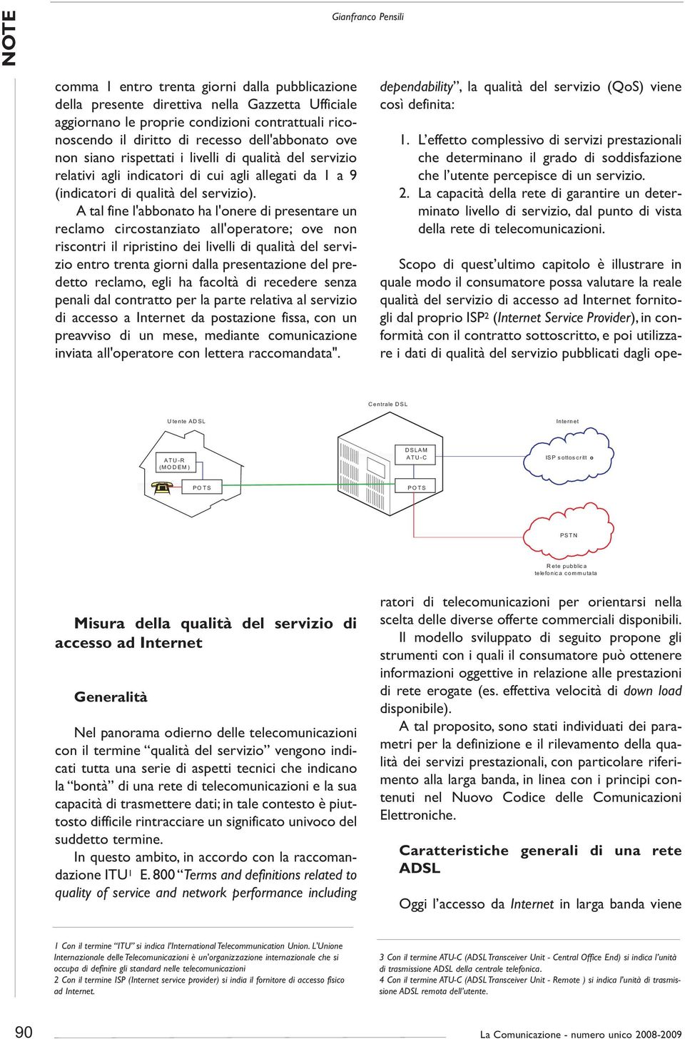 A tal fine l'abbonato ha l'onere di presentare un reclamo circostanziato all'operatore; ove non riscontri il ripristino dei livelli di qualità del servizio entro trenta giorni dalla presentazione del