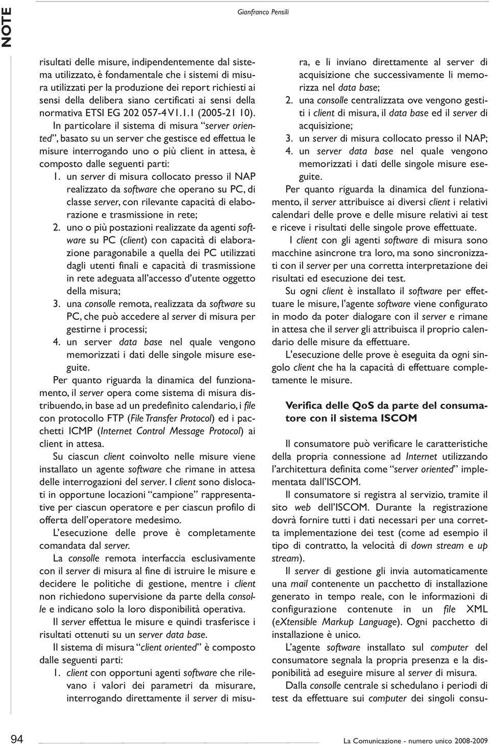 In particolare il sistema di misura server oriented, basato su un server che gestisce ed effettua le misure interrogando uno o più client in attesa, è composto dalle seguenti parti: 1.