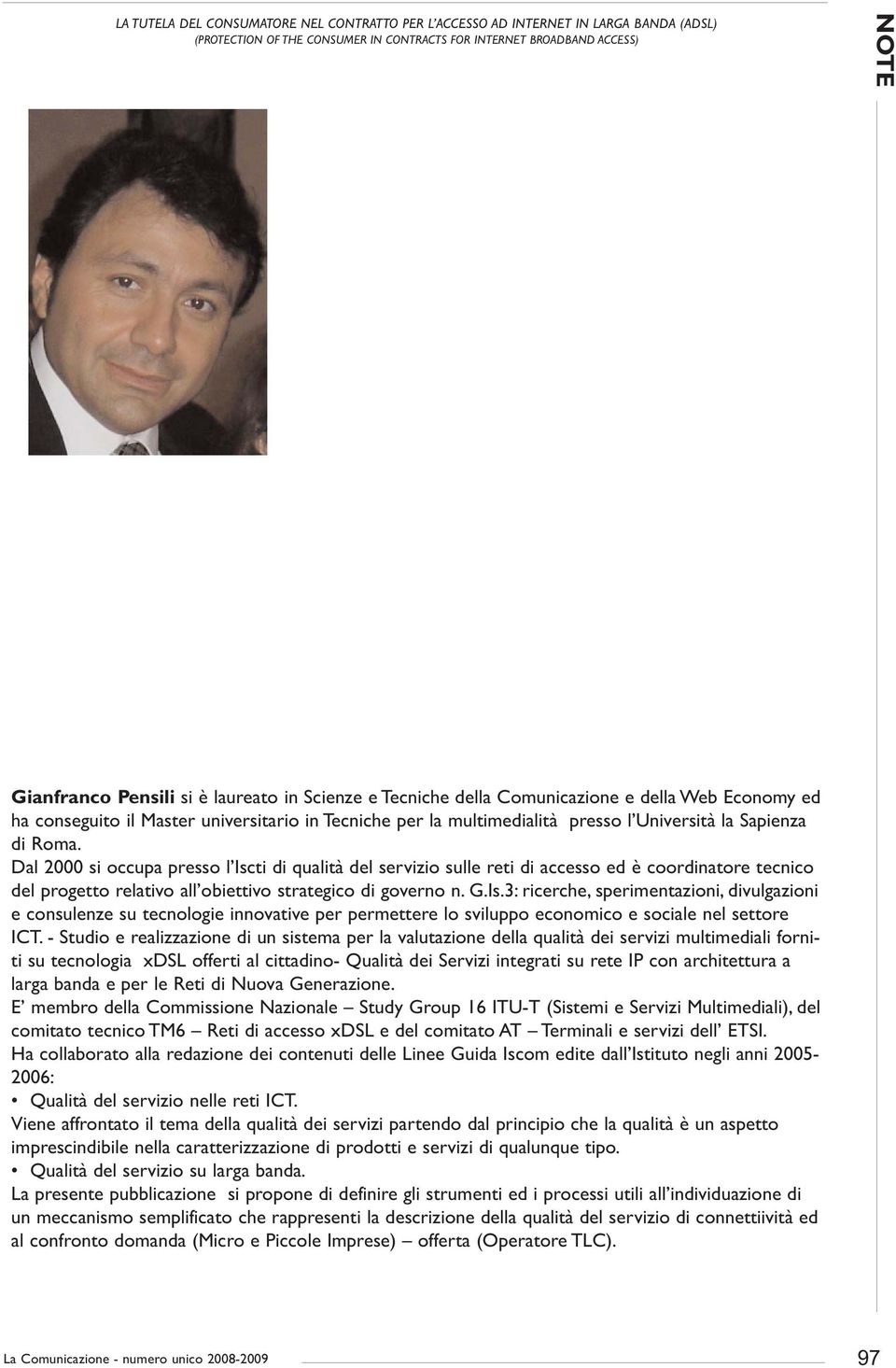 Dal 2000 si occupa presso l Iscti di qualità del servizio sulle reti di accesso ed è coordinatore tecnico del progetto relativo all obiettivo strategico di governo n. G.Is.3: ricerche, sperimentazioni, divulgazioni e consulenze su tecnologie innovative per permettere lo sviluppo economico e sociale nel settore ICT.