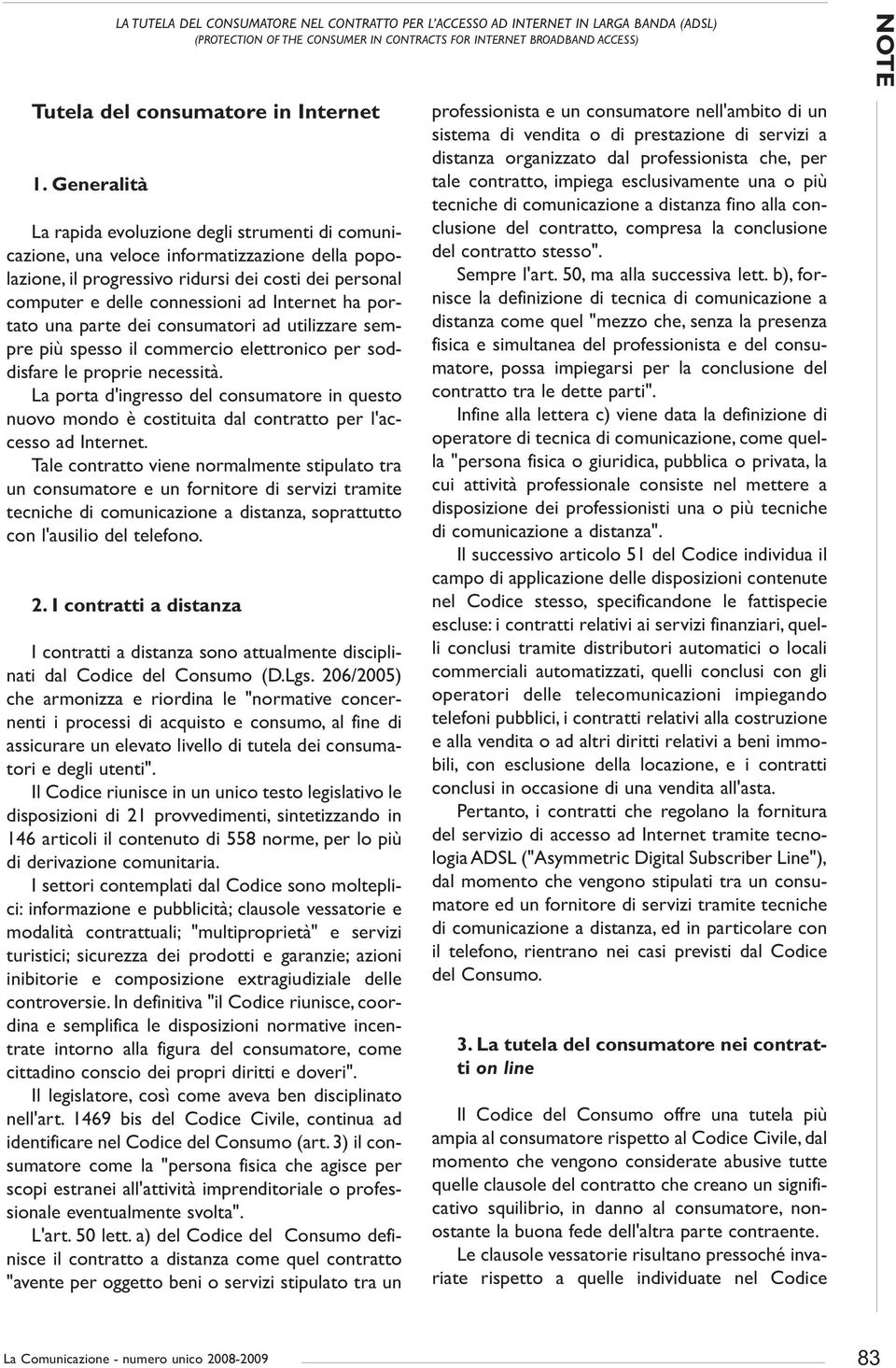 Internet ha portato una parte dei consumatori ad utilizzare sempre più spesso il commercio elettronico per soddisfare le proprie necessità.