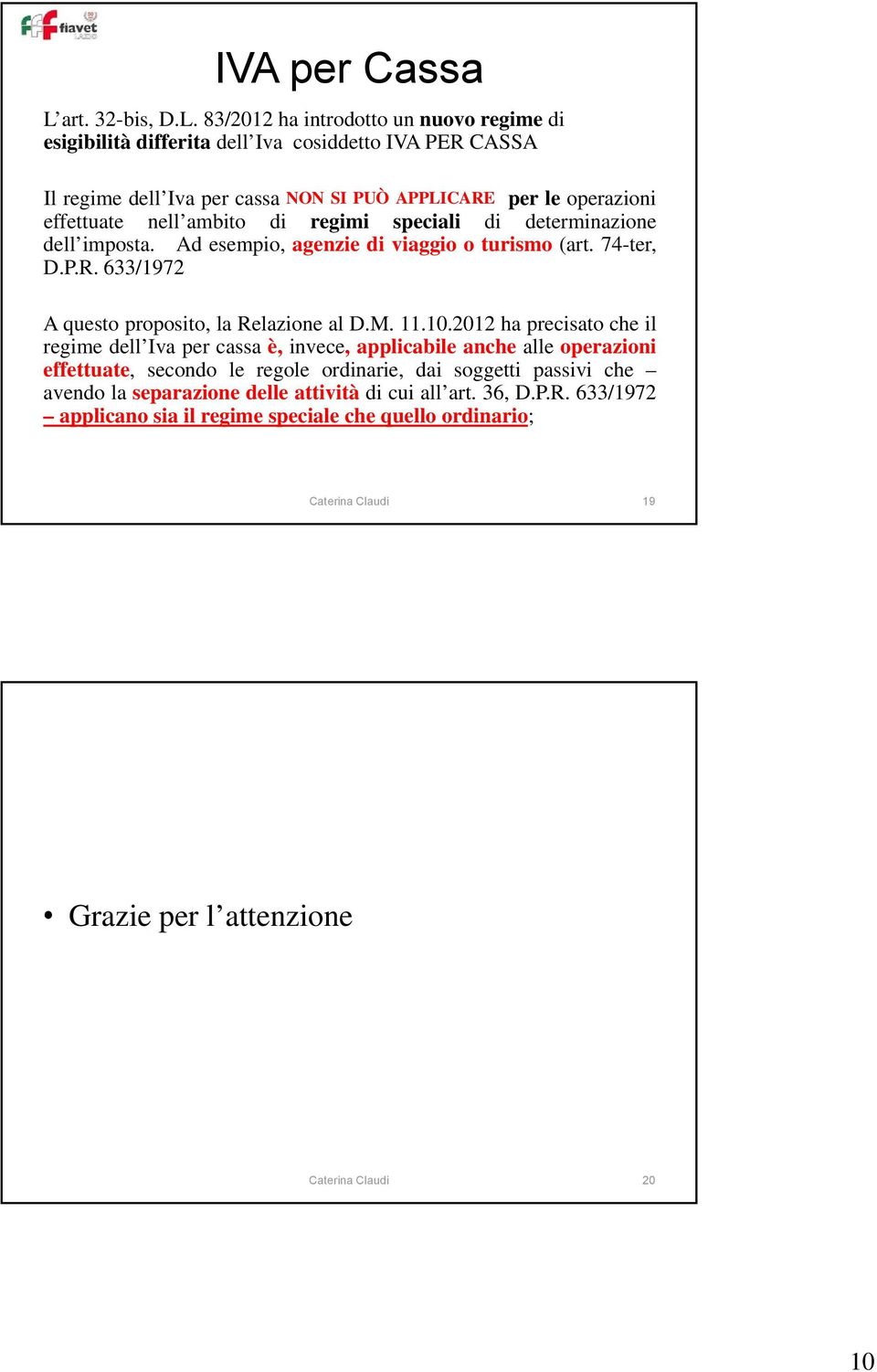 83/2012 ha introdotto un nuovo regime di esigibilità differita dell Iva cosiddetto IVA PER CASSA Il regime dell Iva per cassa NON SI PUÒ APPLICARE per le operazioni effettuate