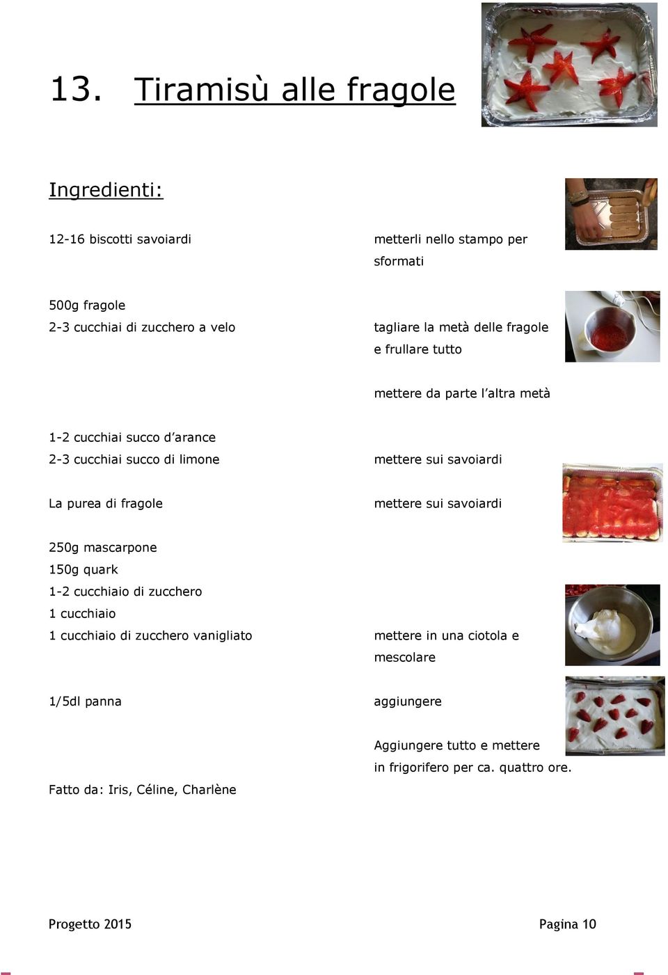 purea di fragole mettere sui savoiardi 250g mascarpone 150g quark 1-2 cucchiaio di zucchero 1 cucchiaio 1 cucchiaio di zucchero vanigliato mettere in una