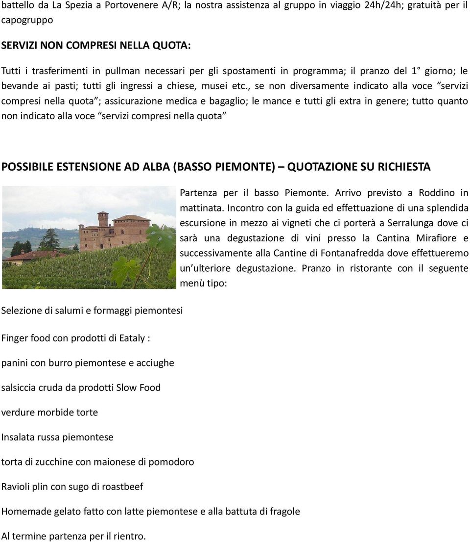 , se non diversamente indicato alla voce servizi compresi nella quota ; assicurazione medica e bagaglio; le mance e tutti gli extra in genere; tutto quanto non indicato alla voce servizi compresi