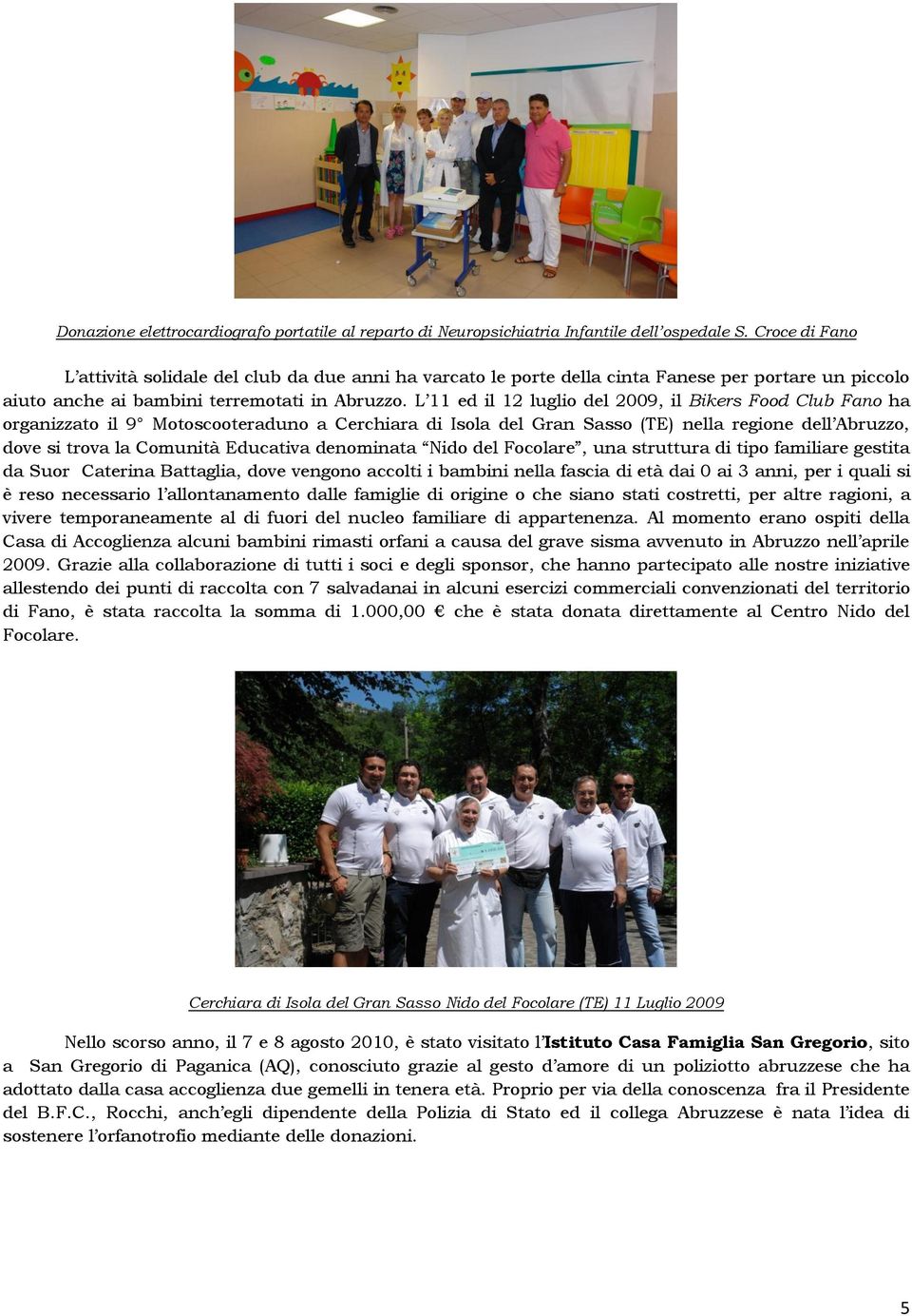 L 11 ed il 12 luglio del 2009, il Bikers Food Club Fano ha organizzato il 9 Motoscooteraduno a Cerchiara di Isola del Gran Sasso (TE) nella regione dell Abruzzo, dove si trova la Comunità Educativa