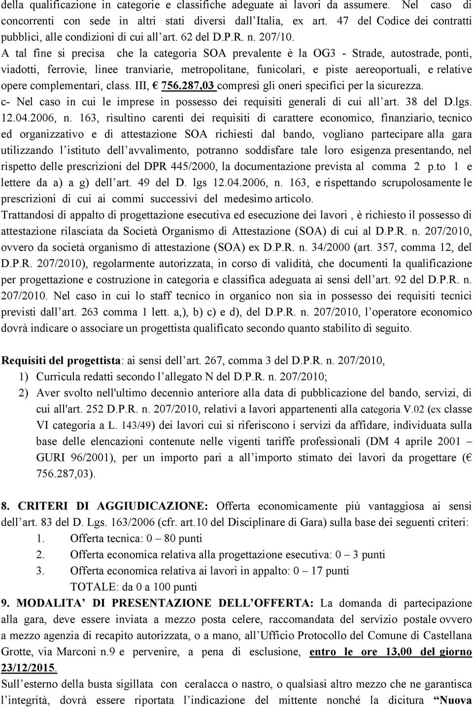 A tal fine si precisa che la categoria SOA prevalente è la OG3 - Strade, autostrade, ponti, viadotti, ferrovie, linee tranviarie, metropolitane, funicolari, e piste aereoportuali, e relative opere