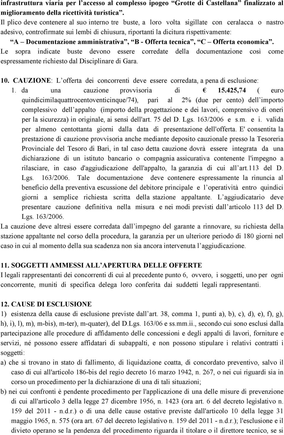 amministrativa, B - Offerta tecnica, C Offerta economica. Le sopra indicate buste devono essere corredate della documentazione così come espressamente richiesto dal Disciplinare di Gara. 10.