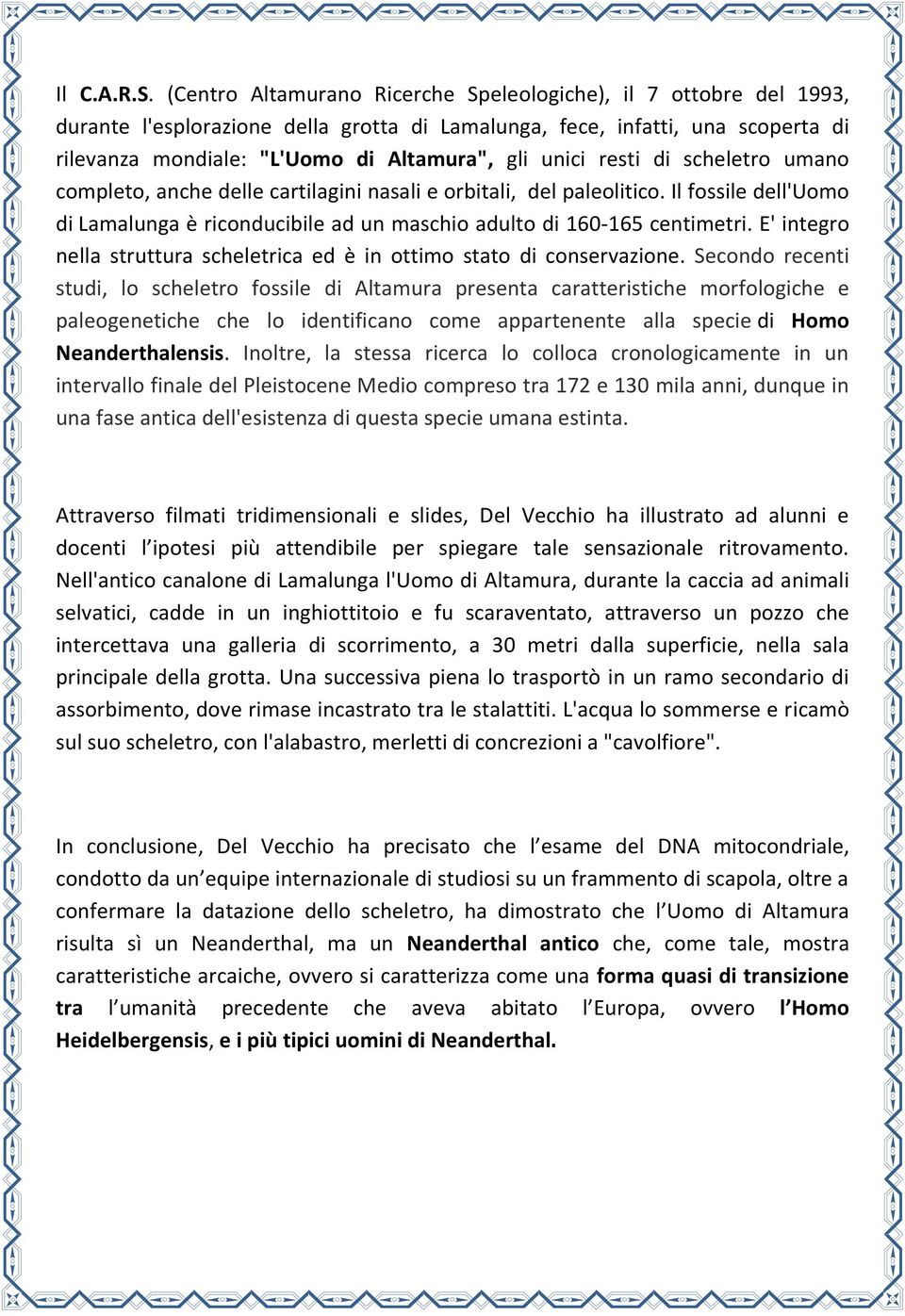 resti di scheletro umano completo, anche delle cartilagini nasali e orbitali, del paleolitico. Il fossile dell'uomo di Lamalunga è riconducibile ad un maschio adulto di 160-165 centimetri.