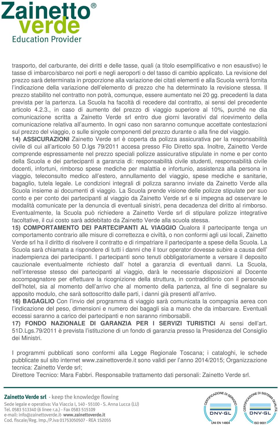 revisione stessa. Il prezzo stabilito nel contratto non potrà, comunque, essere aumentato nei 20 gg. precedenti la data prevista per la partenza.