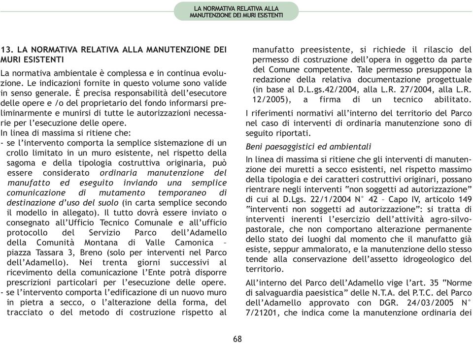 È precisa responsabilità dell esecutore delle opere e /o del proprietario del fondo informarsi preliminarmente e munirsi di tutte le autorizzazioni necessarie per l esecuzione delle opere.