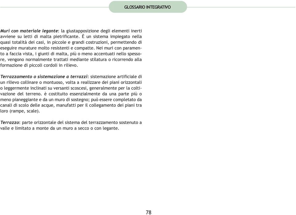 Nei muri con paramento a faccia vista, i giunti di malta, più o meno accentuati nello spessore, vengono normalmente trattati mediante stilatura o ricorrendo alla formazione di piccoli cordoli in