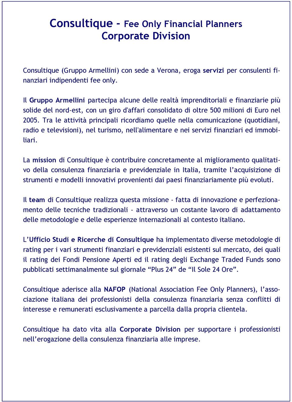 Tra le attività principali ricordiamo quelle nella comunicazione (quotidiani, radio e televisioni), nel turismo, nell'alimentare e nei servizi finanziari ed immobiliari.