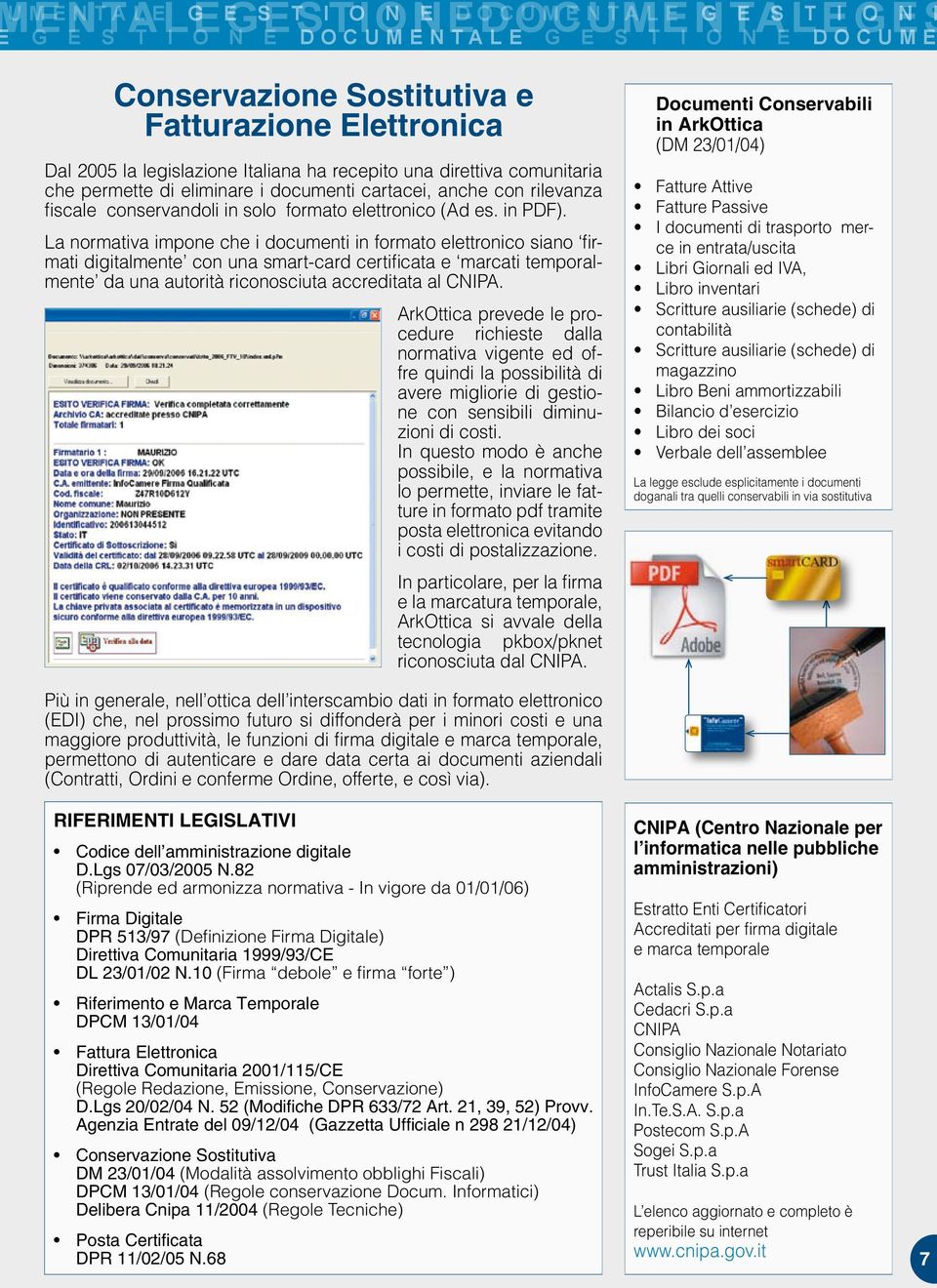 La normativa impone che i documenti in formato elettronico siano firmati digitalmente con una smart-card certificata e marcati temporalmente da una autorità riconosciuta accreditata al CNIPA.