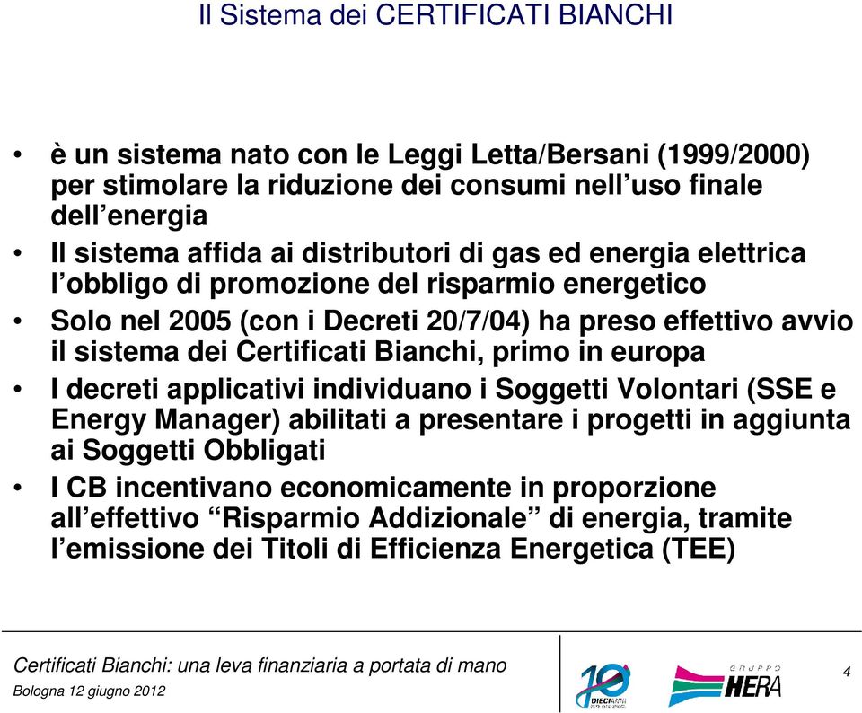 sistema dei Certificati Bianchi, primo in europa I decreti applicativi individuano i Soggetti Volontari (SSE e Energy Manager) abilitati a presentare i progetti in aggiunta