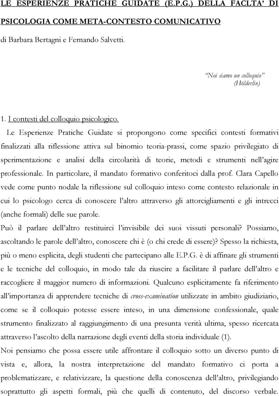 Le Esperienze Pratiche Guidate si propongono come specifici contesti formativi finalizzati alla riflessione attiva sul binomio teoria-prassi, come spazio privilegiato di sperimentazione e analisi