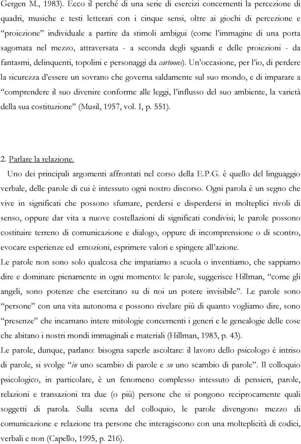 ambigui (come l immagine di una porta sagomata nel mezzo, attraversata - a seconda degli sguardi e delle proiezioni - da fantasmi, delinquenti, topolini e personaggi da cartoons).