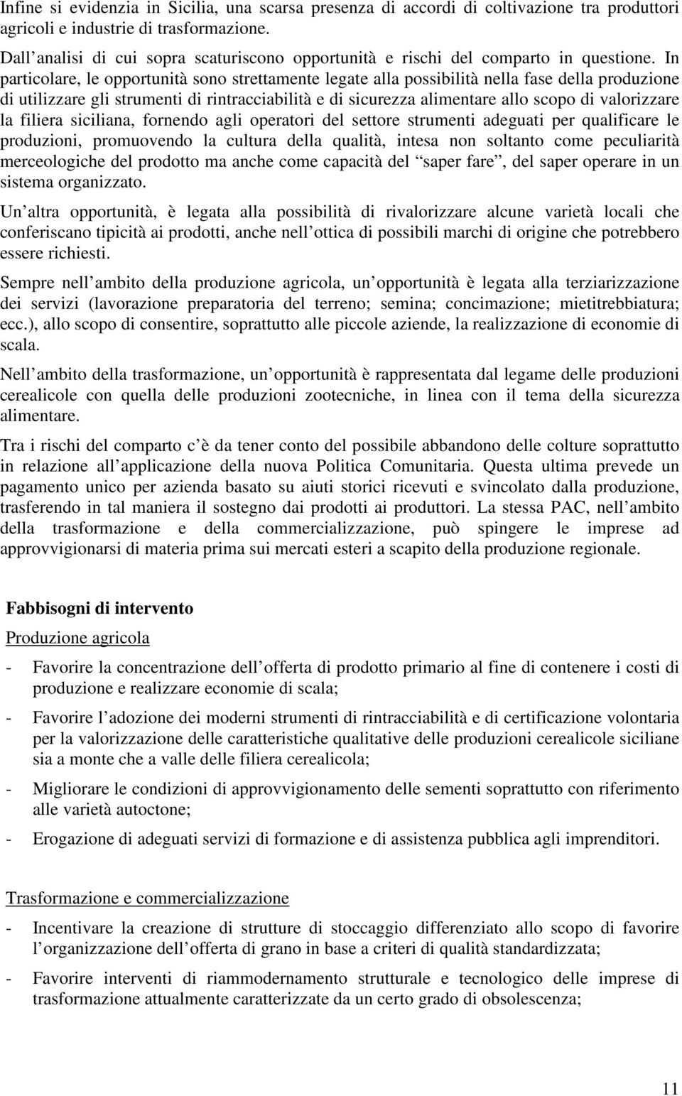 In particolare, le opportunità sono strettamente legate alla possibilità nella fase della produzione di utilizzare gli strumenti di rintracciabilità e di sicurezza alimentare allo scopo di