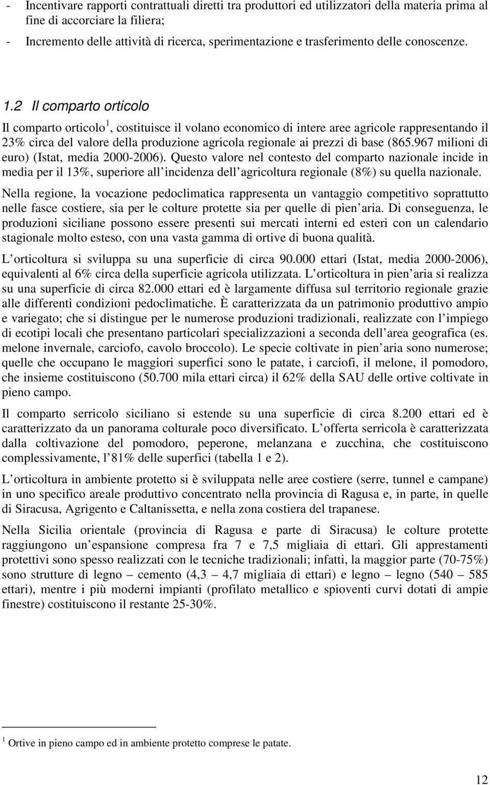 2 Il comparto orticolo Il comparto orticolo 1, costituisce il volano economico di intere aree agricole rappresentando il 23% circa del valore della produzione agricola regionale ai prezzi di base