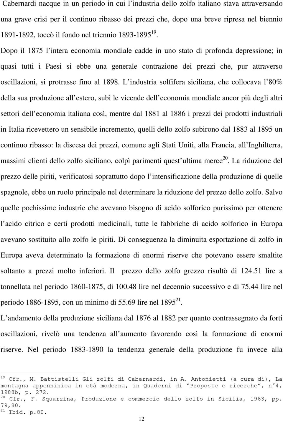 Dopo il 1875 l intera economia mondiale cadde in uno stato di profonda depressione; in quasi tutti i Paesi si ebbe una generale contrazione dei prezzi che, pur attraverso oscillazioni, si protrasse