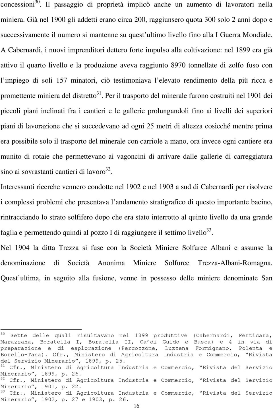 A Cabernardi, i nuovi imprenditori dettero forte impulso alla coltivazione: nel 1899 era già attivo il quarto livello e la produzione aveva raggiunto 8970 tonnellate di zolfo fuso con l impiego di