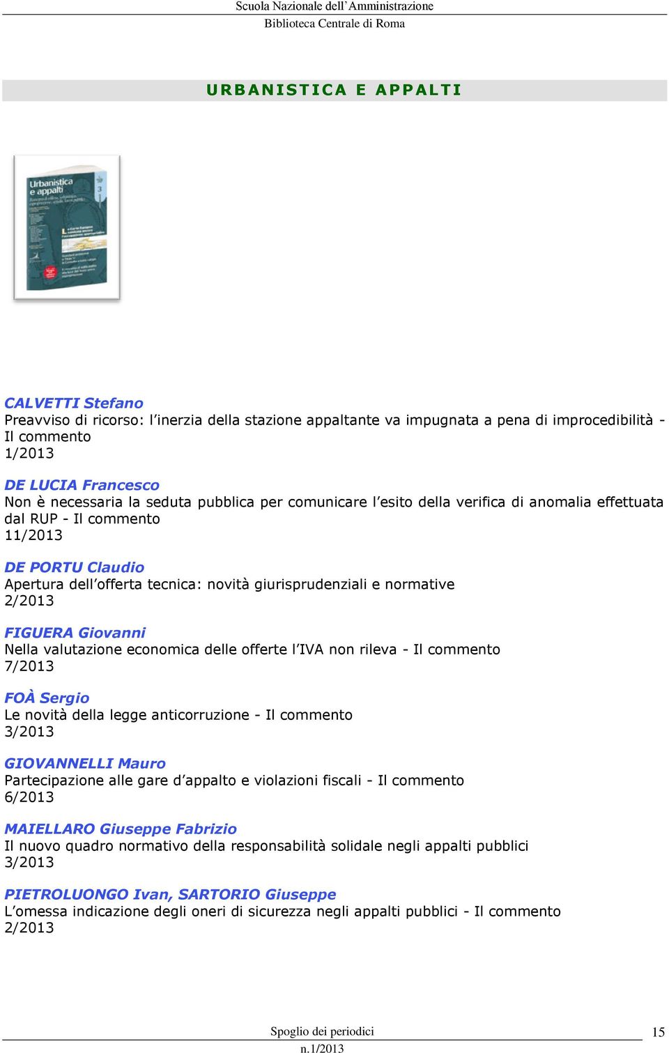 Giovanni Nella valutazione economica delle offerte l IVA non rileva - Il commento 7/2013 FOÀ Sergio Le novità della legge anticorruzione - Il commento 3/2013 GIOVANNELLI Mauro Partecipazione alle