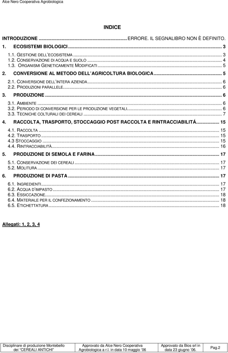 .. 6 3.3. TECNICHE COLTURALI DEI CEREALI... 7 4. RACCOLTA, TRASPORTO, STOCCAGGIO POST RACCOLTA E RINTRACCIABILITÁ... 15 4.1. RACCOLTA... 15 4.2. TRASPORTO... 15 4.3 STOCCAGGIO... 15 4.4. RINTRACCIABILITÀ.