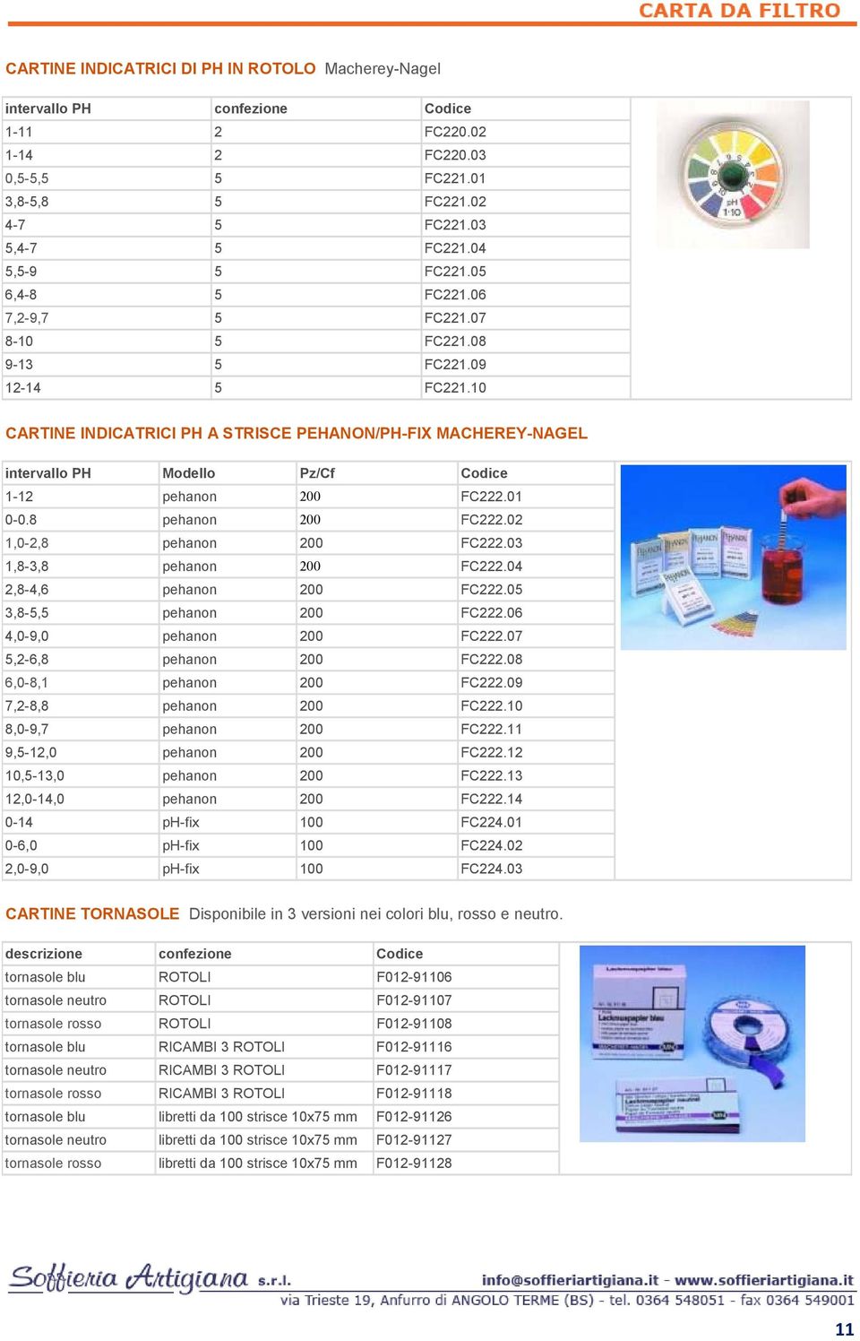 10 CARTINE INDICATRICI PH A STRISCE PEHANON/PH-FIX MACHEREY-NAGEL intervallo PH Modello Pz/Cf Codice 1-12 pehanon 200 FC222.01 0-0.8 pehanon 200 FC222.02 1,0-2,8 pehanon 200 FC222.