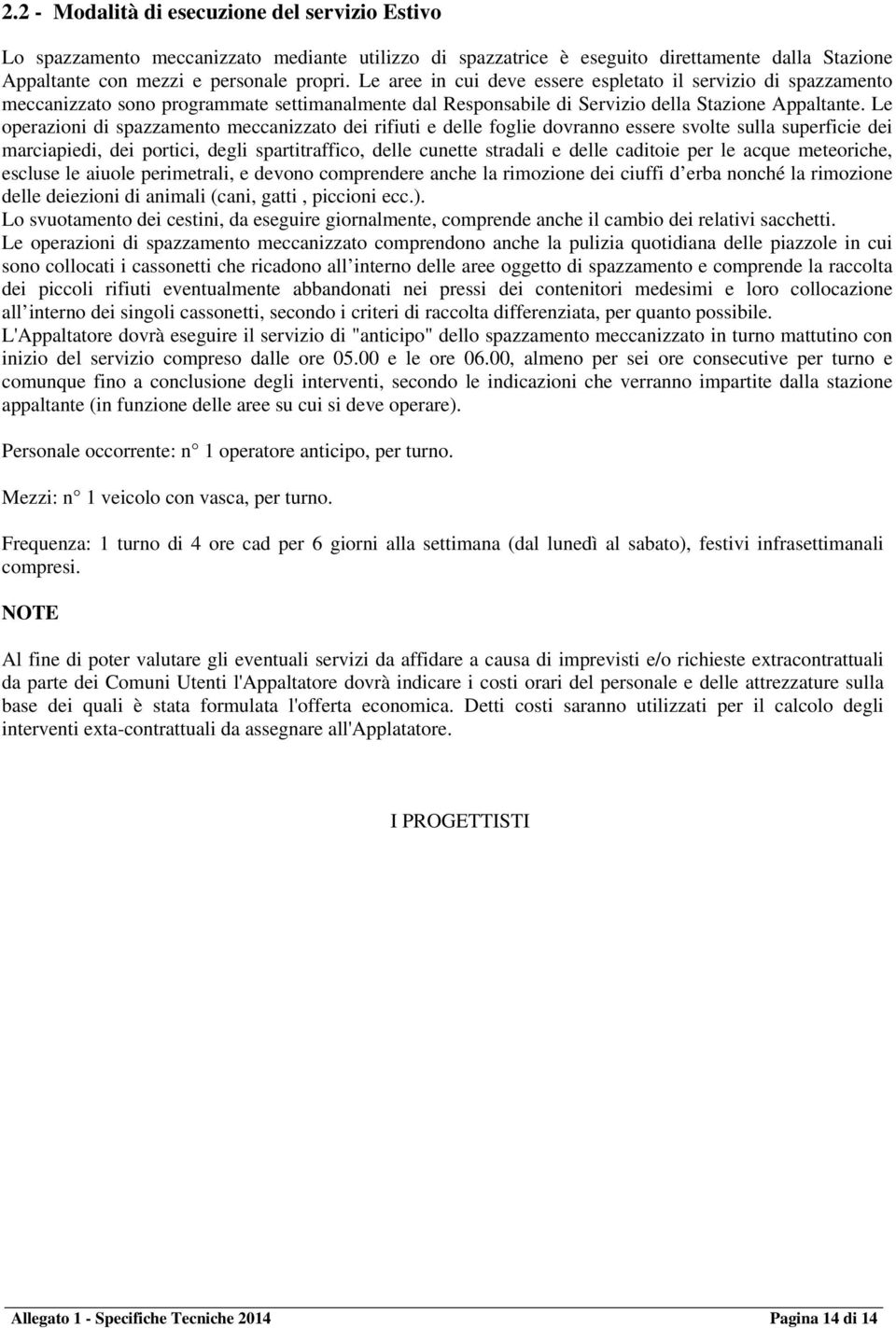 Le operazioni di spazzamento meccanizzato dei rifiuti e delle foglie dovranno essere svolte sulla superficie dei marciapiedi, dei portici, degli spartitraffico, delle cunette stradali e delle