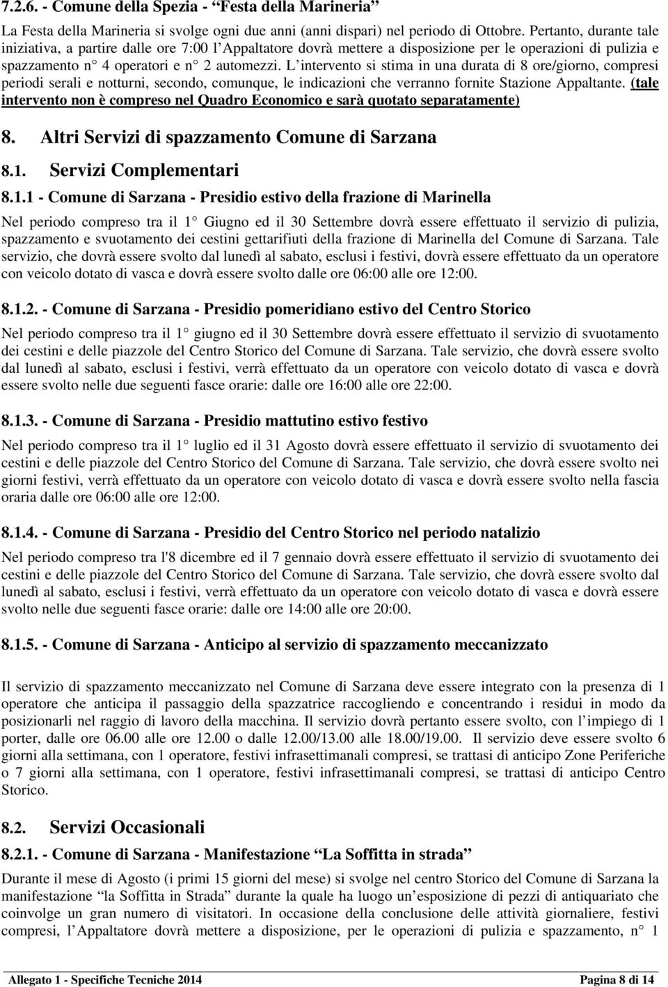 L intervento si stima in una durata di 8 ore/giorno, compresi periodi serali e notturni, secondo, comunque, le indicazioni che verranno fornite Stazione Appaltante.