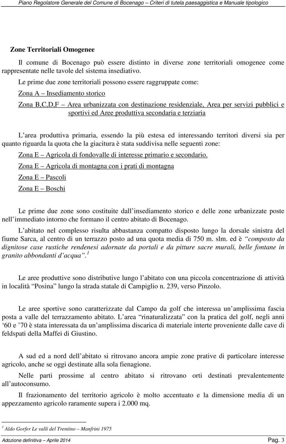 produttiva secondaria e terziaria L area produttiva primaria, essendo la più estesa ed interessando territori diversi sia per quanto riguarda la quota che la giacitura è stata suddivisa nelle