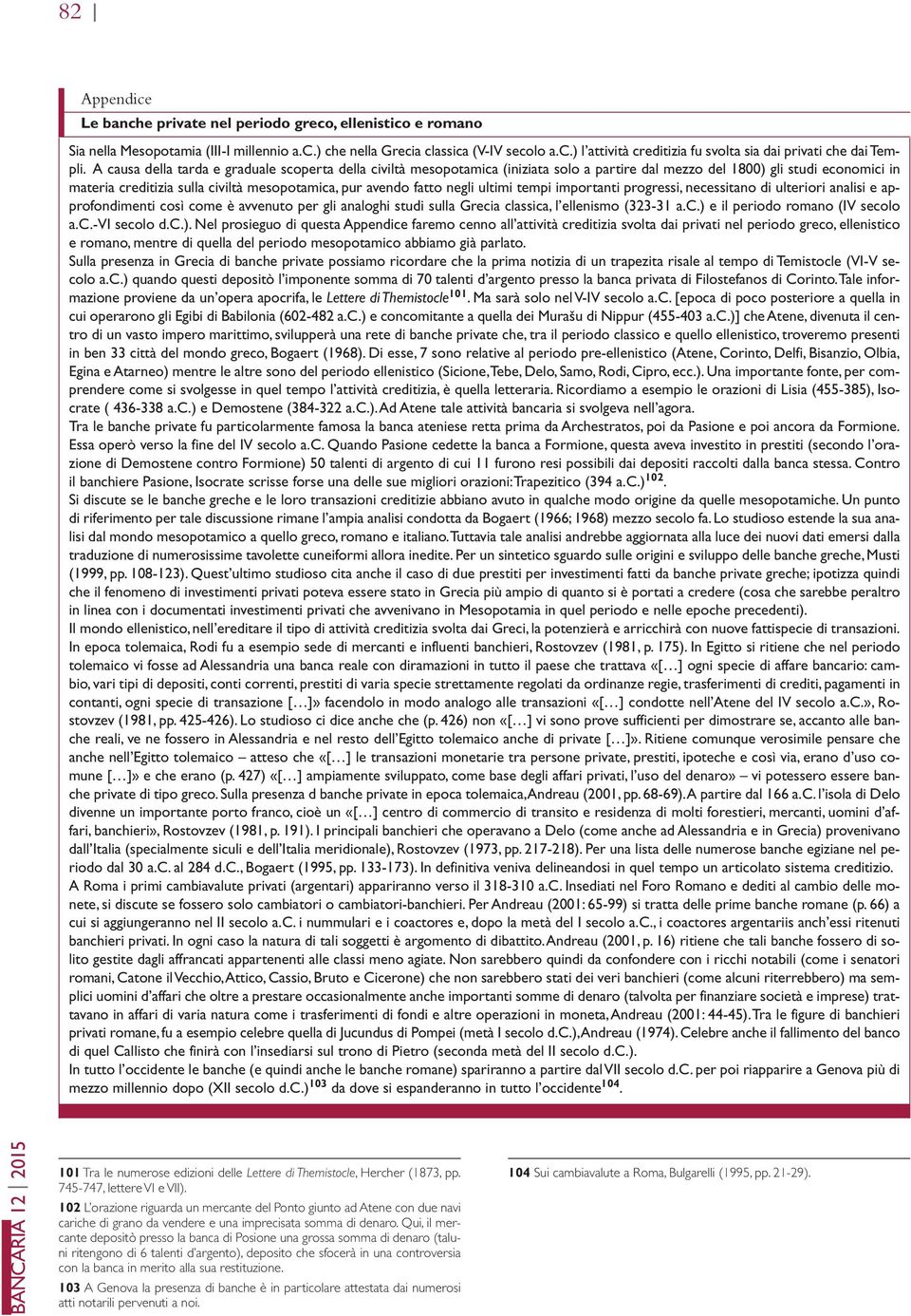 negli ultimi tempi importanti progressi, necessitano di ulteriori analisi e approfondimenti così come è avvenuto per gli analoghi studi sulla Grecia classica, l ellenismo (323-31 a.c.) e il periodo romano (IV secolo a.