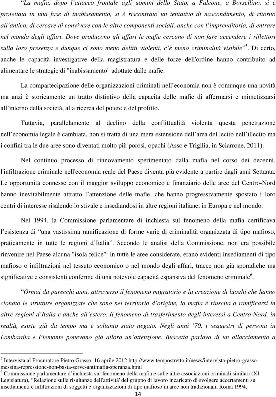 Dove producono gli affari le mafie cercano di non fare accendere i riflettori sulla loro presenza e dunque ci sono meno delitti violenti, c è meno criminalità visibile 5.