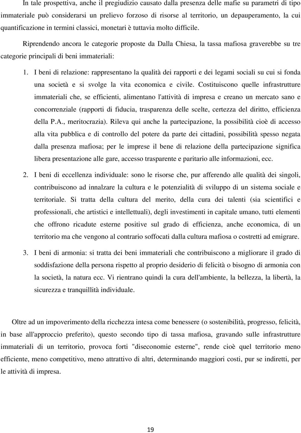 Riprendendo ancora le categorie proposte da Dalla Chiesa, la tassa mafiosa graverebbe su tre categorie principali di beni immateriali: 1.