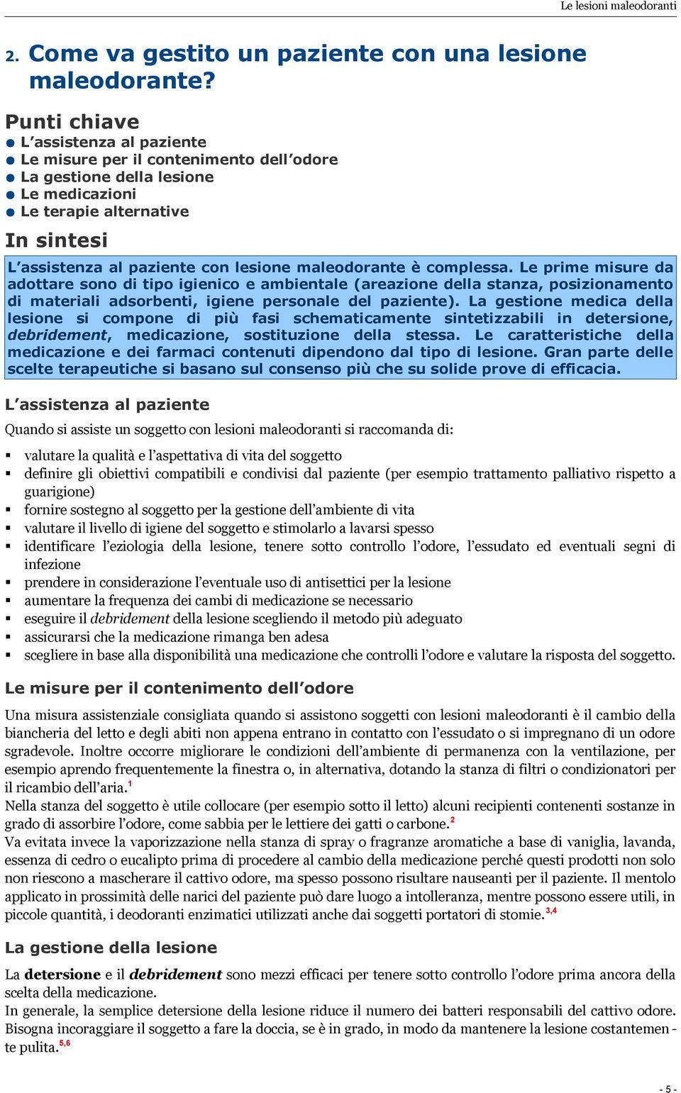 maleodorante è complessa. Le prime misure da adottare sono di tipo igienico e ambientale (areazione della stanza, posizionamento di materiali adsorbenti, igiene personale del paziente).