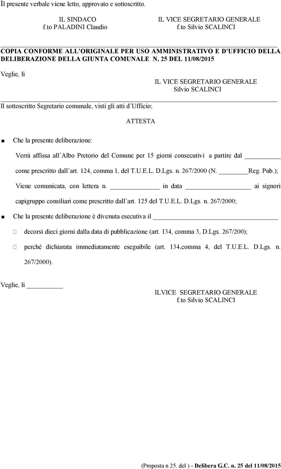 25 DEL 11/08/2015 Veglie, lì IL VICE SEGRETARIO GENERALE lvio SCALINCI Il sottoscritto Segretario comunale, visti gli atti d Ufficio; ATTESTA Che la presente deliberazione: Verrà affissa all Albo